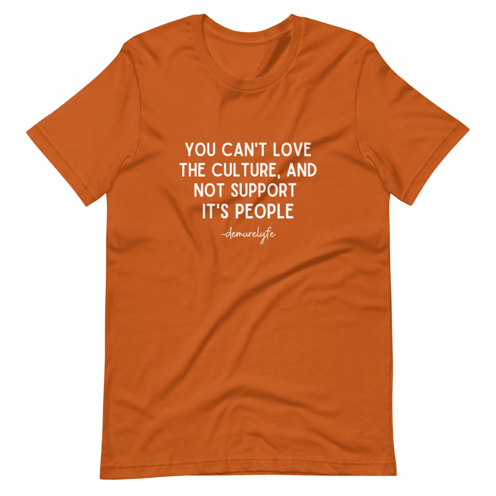 You Can't Love The Culture T-Shirt