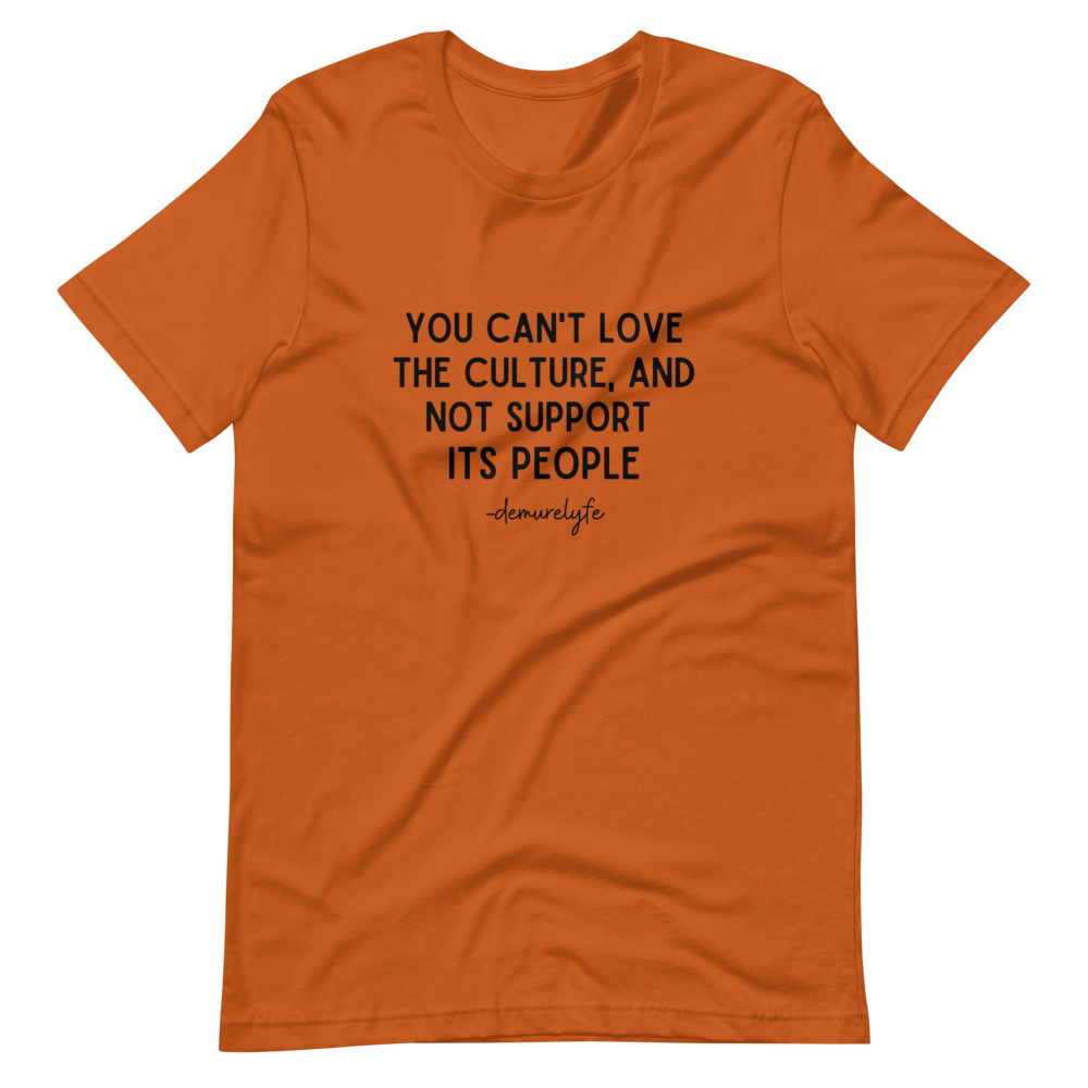 You Can't Love The Culture T-Shirt