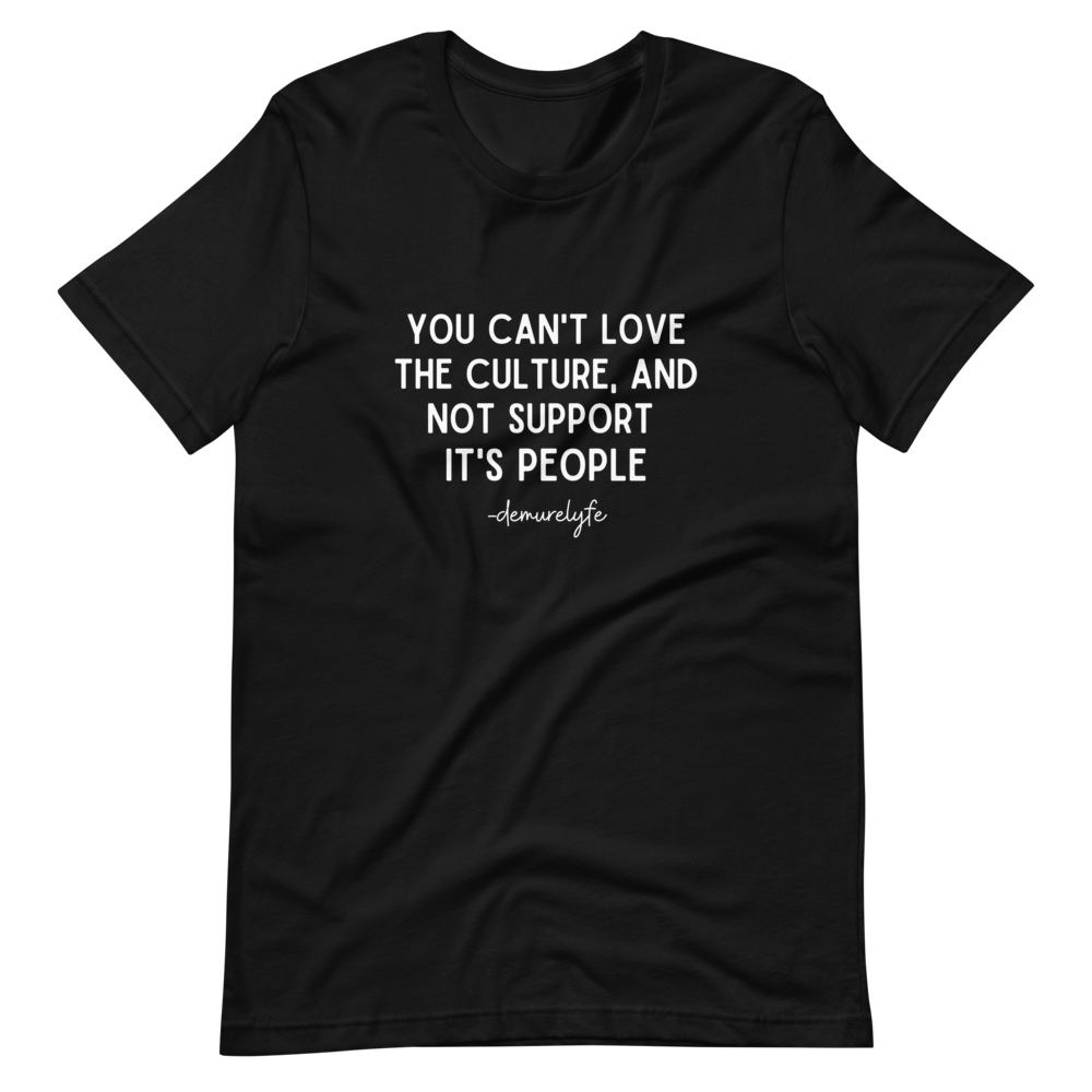 You Can't Love The Culture T-Shirt