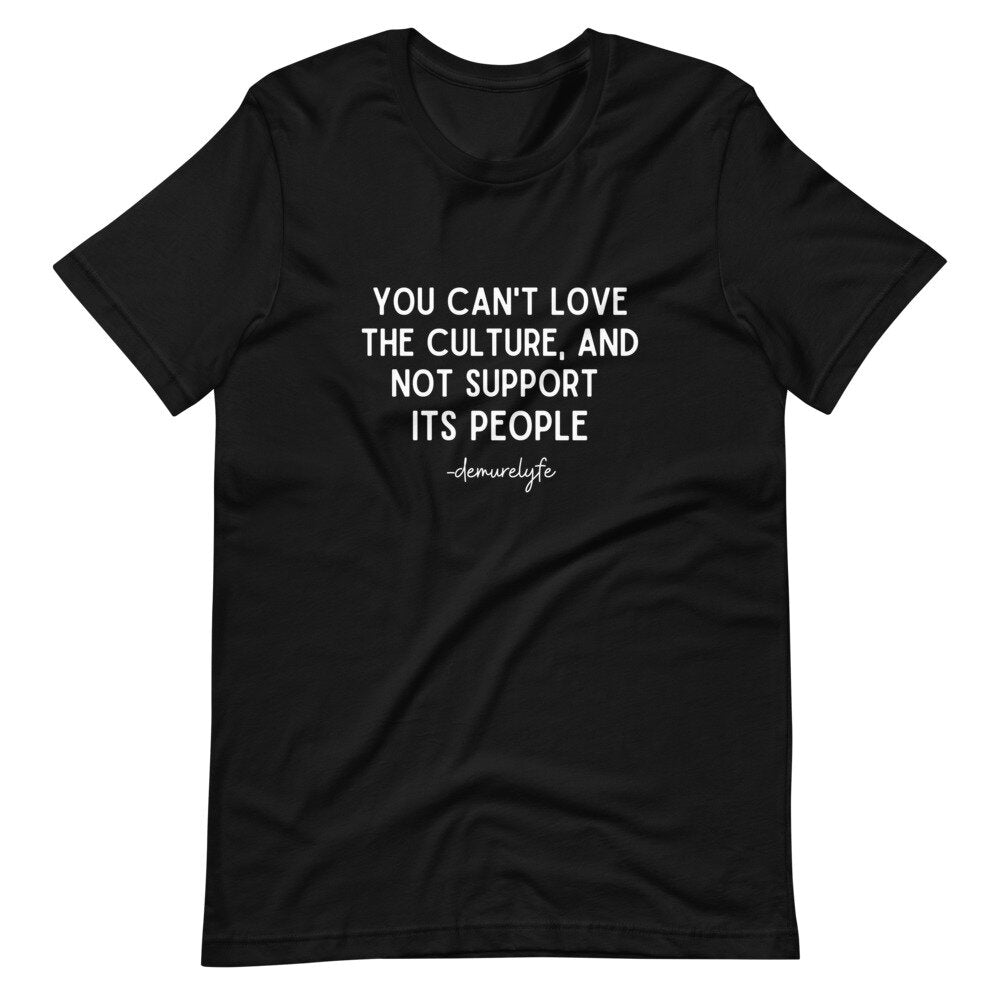 You Can't Love The Culture T-Shirt