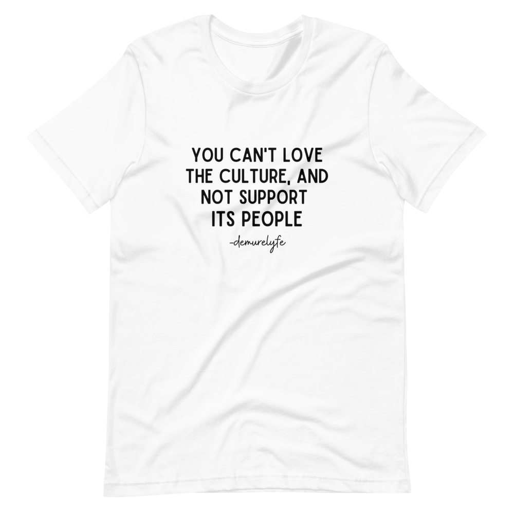 You Can't Love The Culture T-Shirt