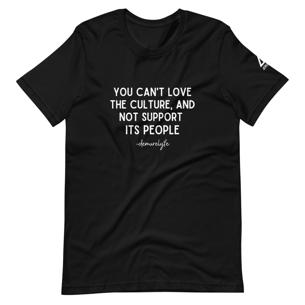You Can't Love The Culture T-Shirt